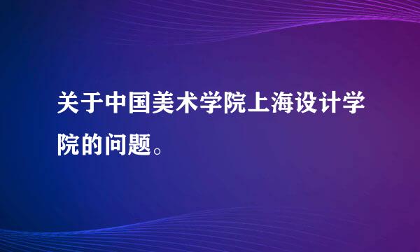 关于中国美术学院上海设计学院的问题。