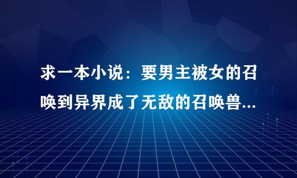 求一本小说：要男主被女的召唤到异界成了无敌的召唤兽，男主一直在异界的小说