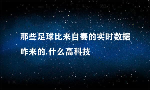 那些足球比来自赛的实时数据咋来的.什么高科技