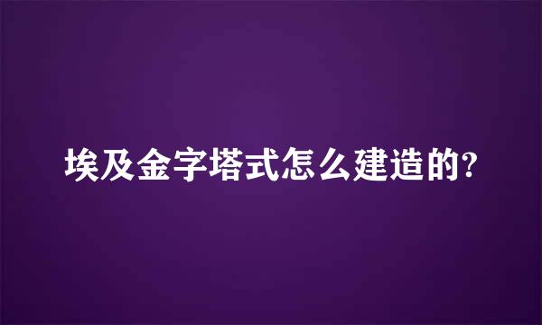 埃及金字塔式怎么建造的?