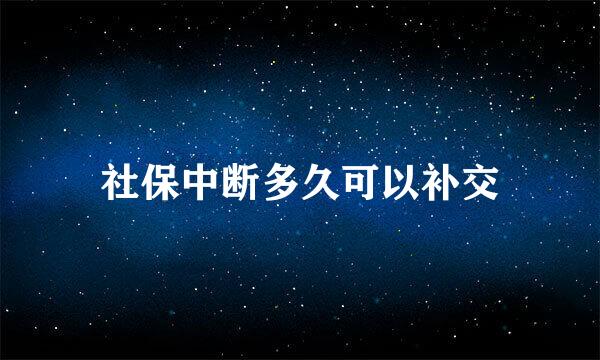 社保中断多久可以补交