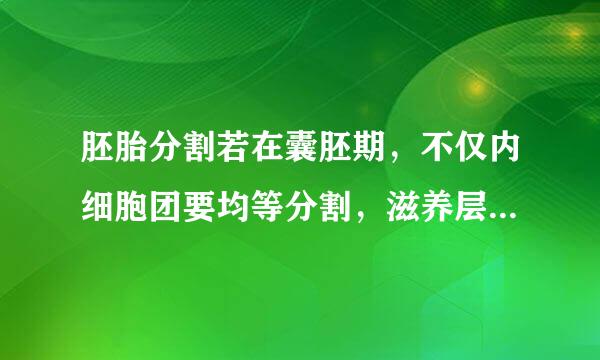 胚胎分割若在囊胚期，不仅内细胞团要均等分割，滋养层也要均等分割，否则不易成功。错在哪里？