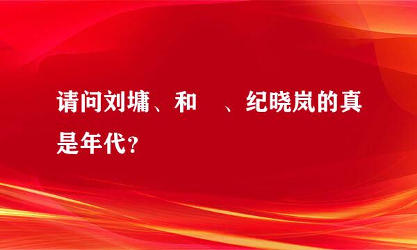 请问刘墉、和珅、纪晓岚的真是年代？