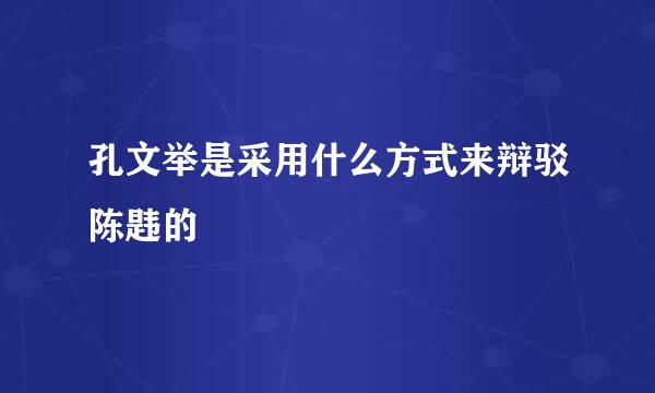 孔文举是采用什么方式来辩驳陈韪的