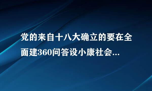 党的来自十八大确立的要在全面建360问答设小康社会目标的基础上的努力实现哪些新的要求