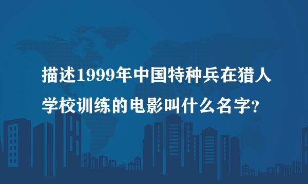 描述1999年中国特种兵在猎人学校训练的电影叫什么名字？