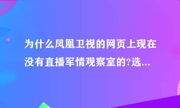 为什么凤凰卫视的网页上现在没有直播军情观察室的?选的明明是凤凰卫视中文台但到点后出来的却不是这个节目