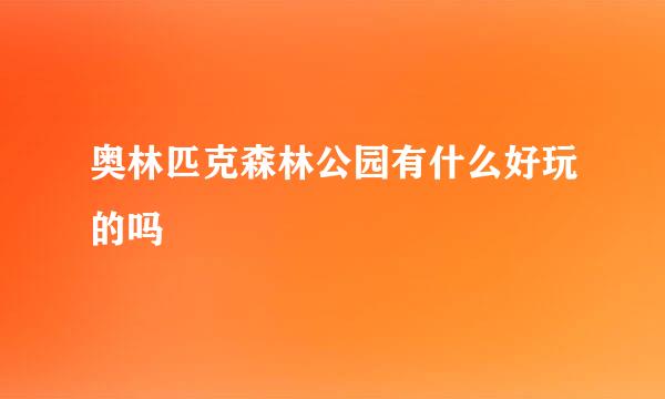 奥林匹克森林公园有什么好玩的吗