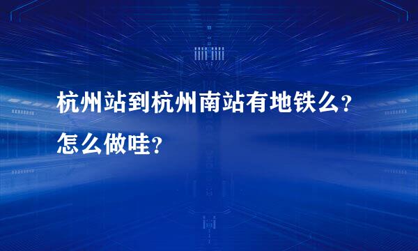 杭州站到杭州南站有地铁么？怎么做哇？