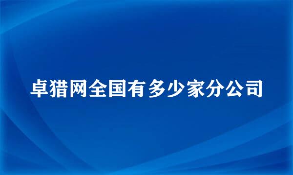 卓猎网全国有多少家分公司