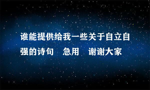 谁能提供给我一些关于自立自强的诗句 急用 谢谢大家