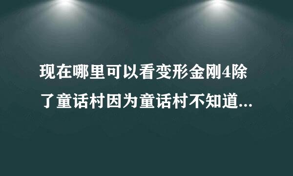 现在哪里可以看变形金刚4除了童话村因为童话村不知道为什么看跳六汉不了，我用的是ipad