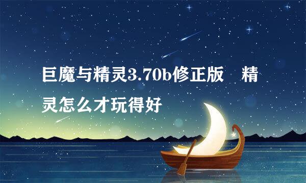 巨魔与精灵3.70b修正版 精灵怎么才玩得好