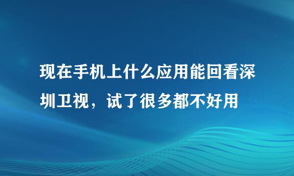 现在手机上什么应用能回看深圳卫视，试了很多都不好用