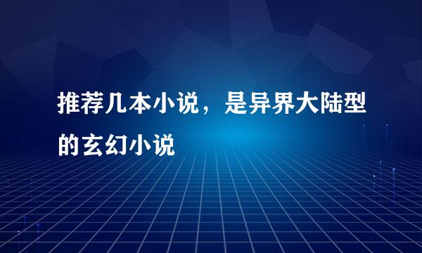 推荐几本小说，是异界大陆型的玄幻小说