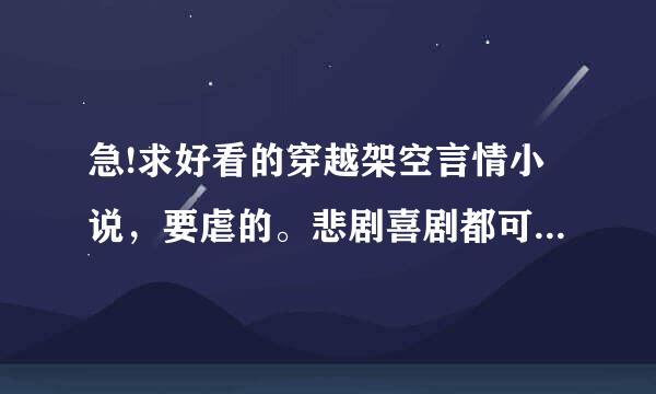 急!求好看的穿越架空言情小说，要虐的。悲剧喜剧都可以。长篇短篇也都可以.非常感谢!!