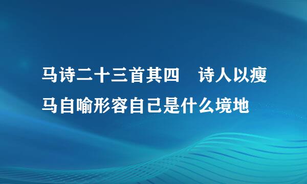 马诗二十三首其四 诗人以瘦马自喻形容自己是什么境地