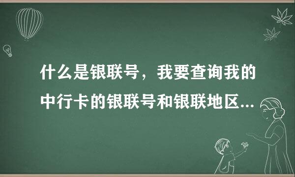 什么是银联号，我要查询我的中行卡的银联号和银联地区号，打了客服人家都说查不到，如何是好。。