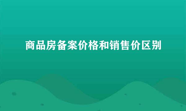 商品房备案价格和销售价区别