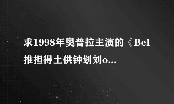 求1998年奥普拉主演的《Bel推担得土供钟划刘oved》电影,是根据小说《宠儿》改编的，。急急急