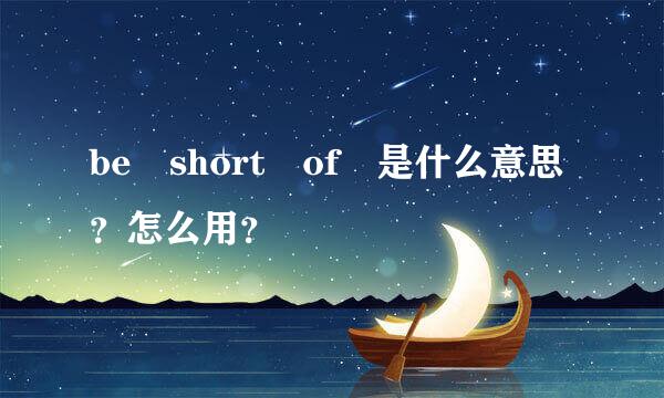 be short of 是什么意思？怎么用？