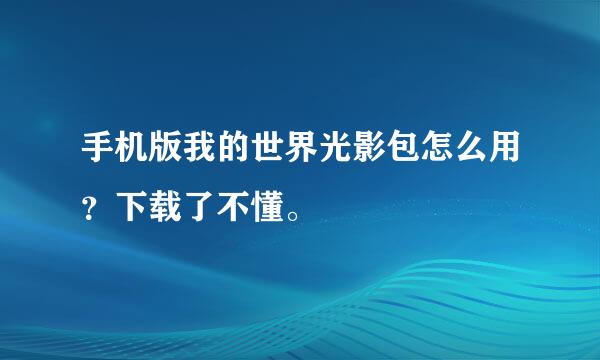 手机版我的世界光影包怎么用？下载了不懂。