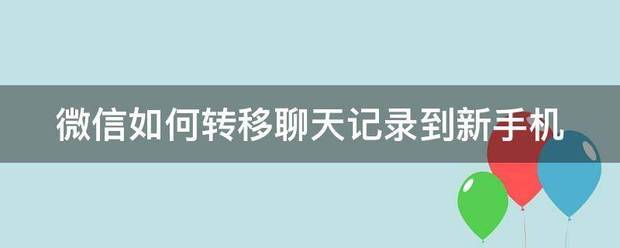 微信如何转移聊天记录来自到新手机