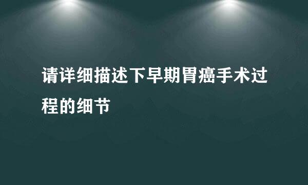 请详细描述下早期胃癌手术过程的细节