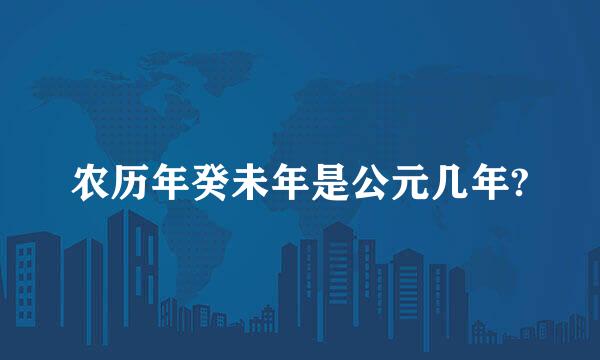 农历年癸未年是公元几年?