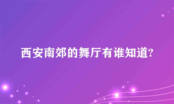 西安南郊的舞厅有谁知道?