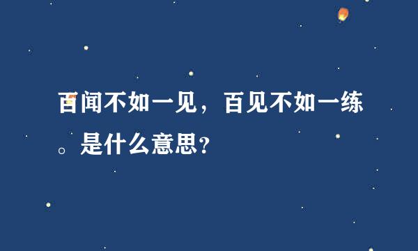 百闻不如一见，百见不如一练。是什么意思？