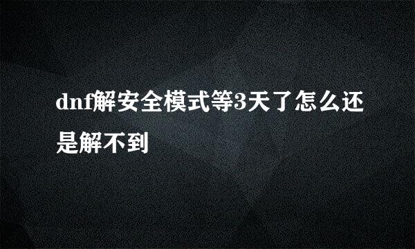 dnf解安全模式等3天了怎么还是解不到