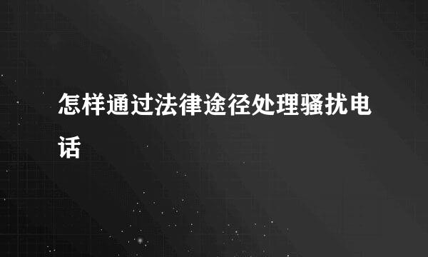 怎样通过法律途径处理骚扰电话