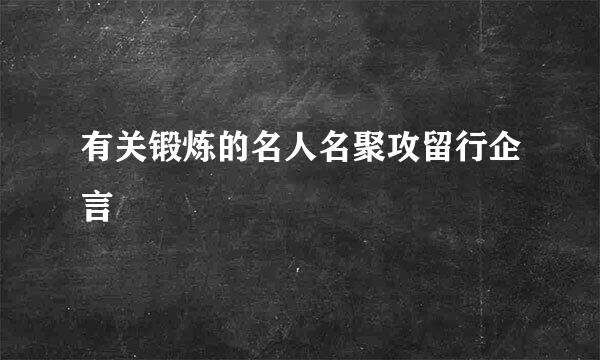 有关锻炼的名人名聚攻留行企言