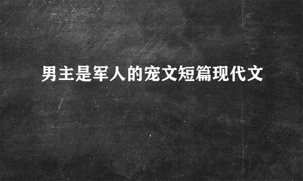 男主是军人的宠文短篇现代文