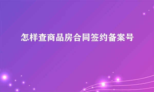 怎样查商品房合同签约备案号