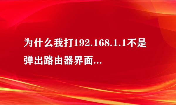 为什么我打192.168.1.1不是弹出路由器界面而是弹松压凯皇待绍视脚独出中国移动登陆界面？