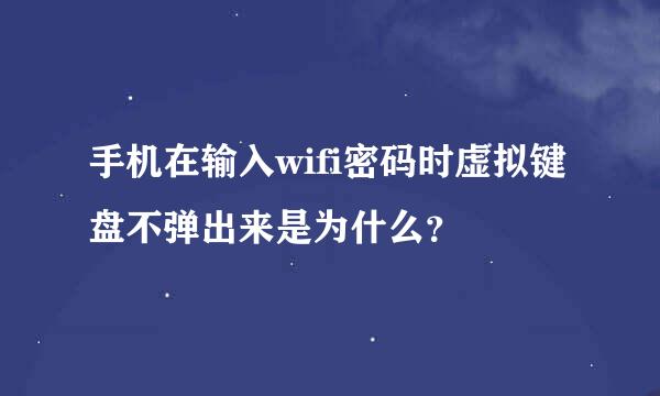 手机在输入wifi密码时虚拟键盘不弹出来是为什么？