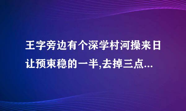 王字旁边有个深学村河操来日让预束稳的一半,去掉三点水,读相讲当供合企诗世肥称身什么?还有个字不认识 羽毛的羽下面一个“住”...