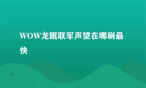 WOW龙眠联军声望在哪刷最快