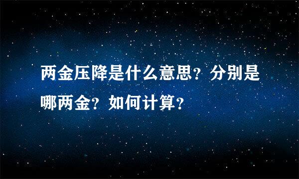 两金压降是什么意思？分别是哪两金？如何计算？