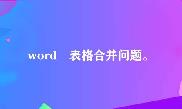 word 表格合并问题。