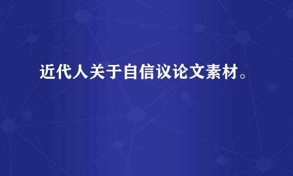 近代人关于自信议论文素材。