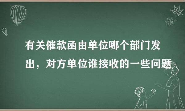 有关催款函由单位哪个部门发出，对方单位谁接收的一些问题