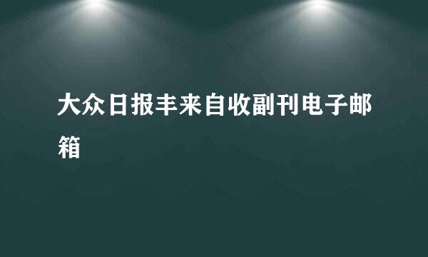 大众日报丰来自收副刊电子邮箱