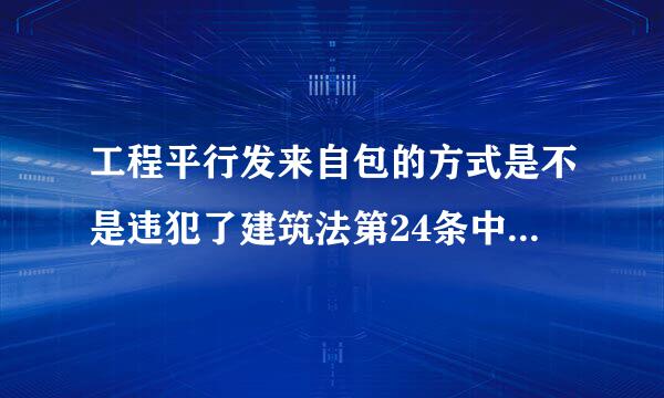 工程平行发来自包的方式是不是违犯了建筑法第24条中不得将工程肢解发包的规定呢？