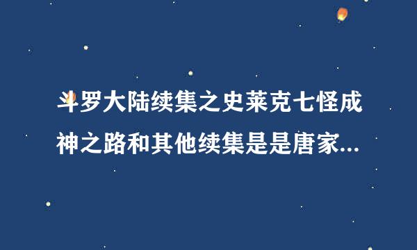 斗罗大陆续集之史莱克七怪成神之路和其他续集是是唐家三少的原作吗？