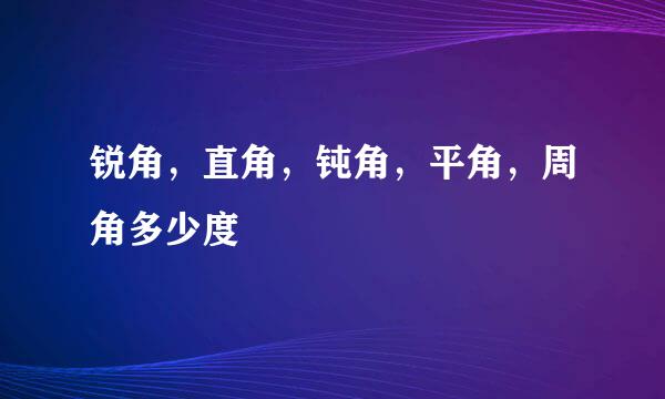 锐角，直角，钝角，平角，周角多少度