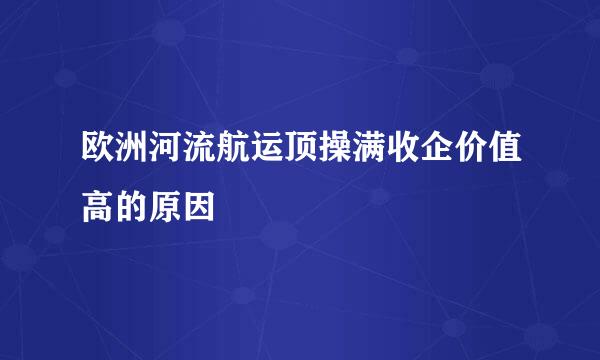 欧洲河流航运顶操满收企价值高的原因