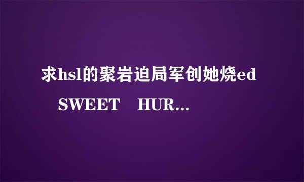 求hsl的聚岩迫局军创她烧ed SWEET HURT 罗马音歌词